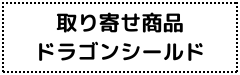 ドラゴンシールド取り寄せ品